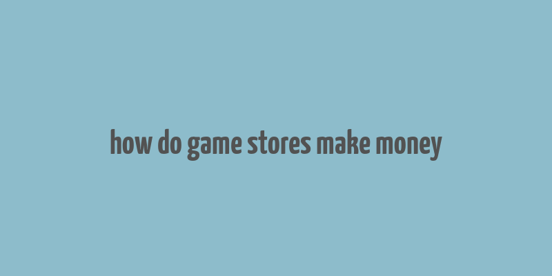 how do game stores make money