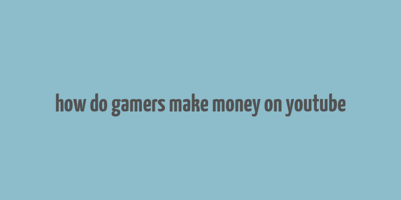 how do gamers make money on youtube