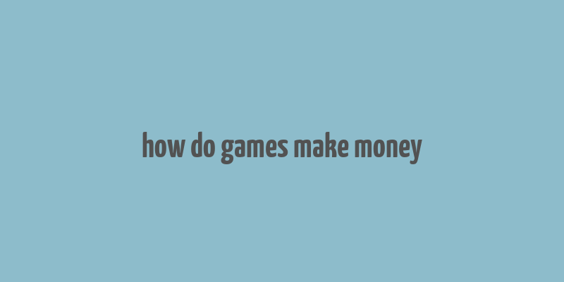 how do games make money