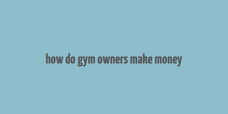 how do gym owners make money