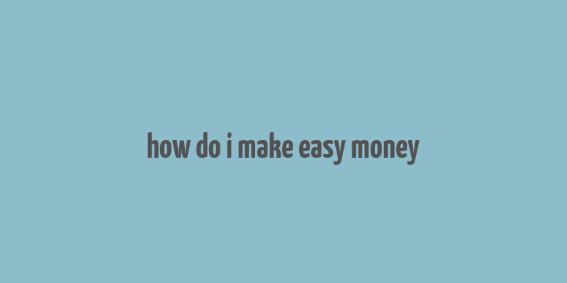 how do i make easy money