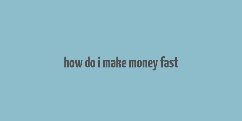 how do i make money fast