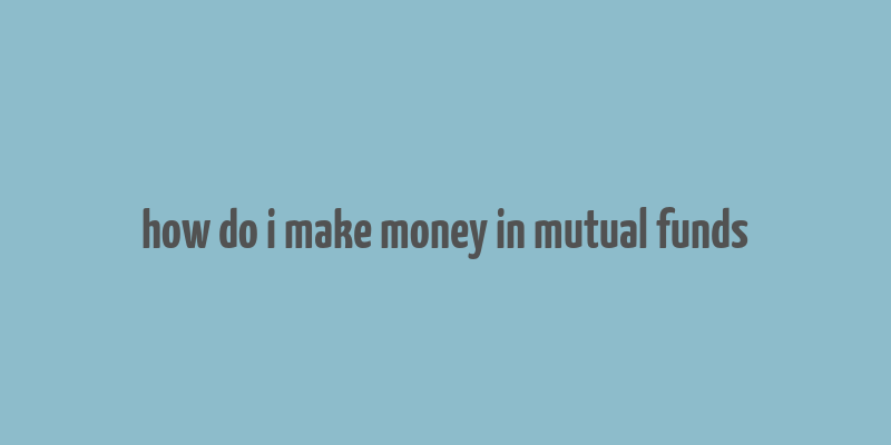 how do i make money in mutual funds