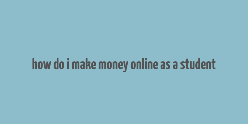 how do i make money online as a student