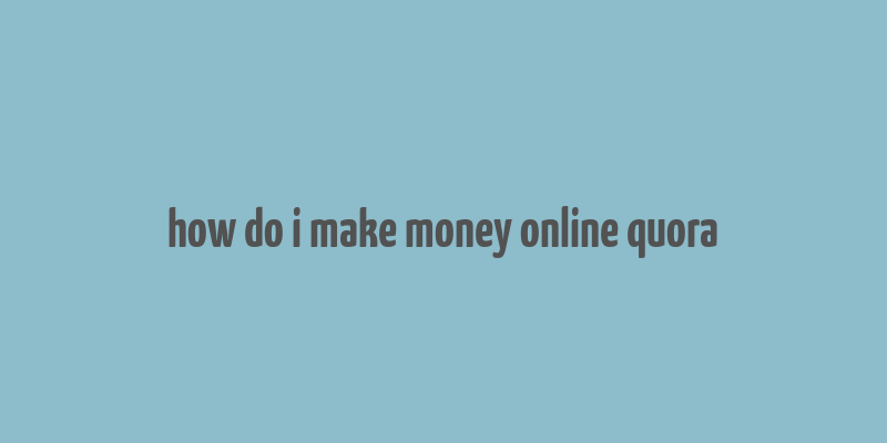 how do i make money online quora