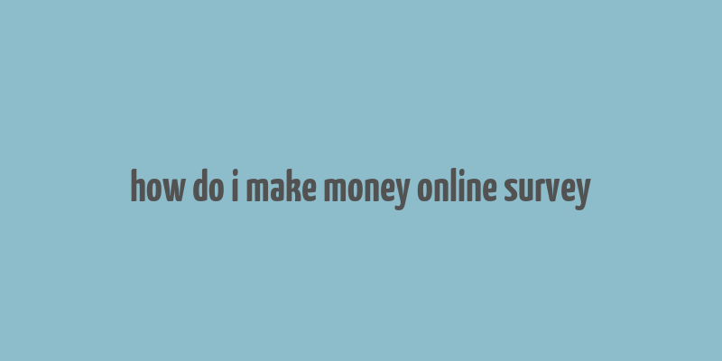 how do i make money online survey