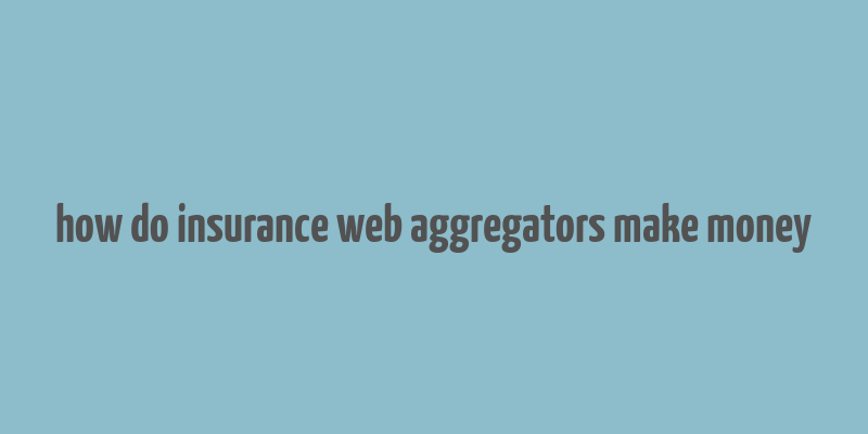 how do insurance web aggregators make money