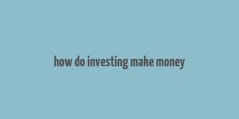 how do investing make money