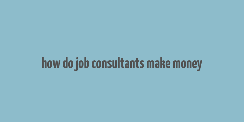 how do job consultants make money