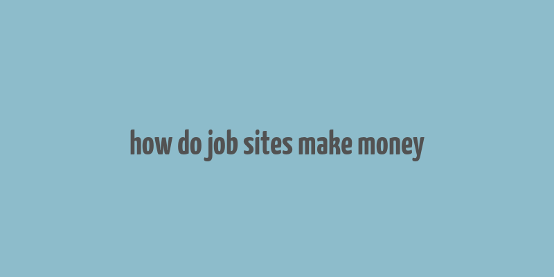 how do job sites make money