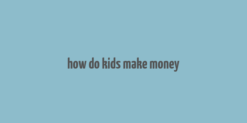 how do kids make money