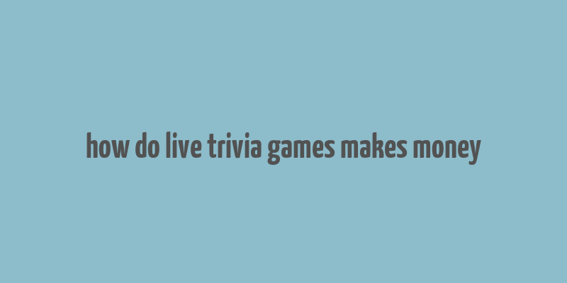 how do live trivia games makes money