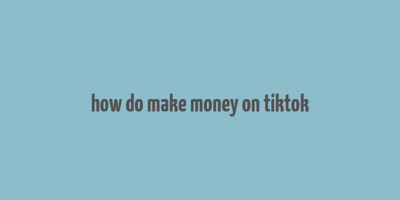 how do make money on tiktok