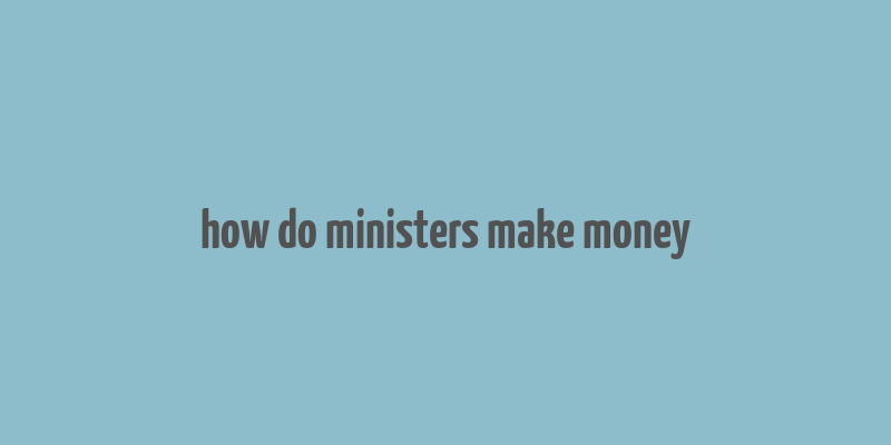 how do ministers make money