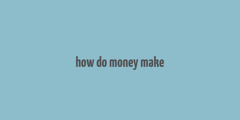 how do money make