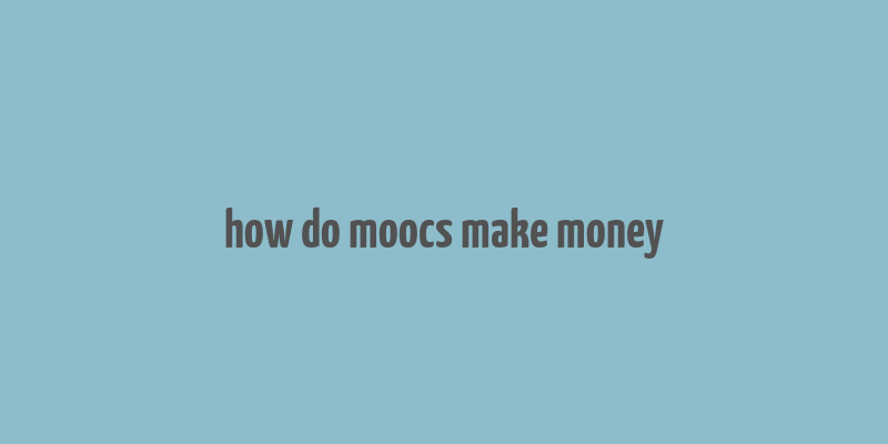 how do moocs make money