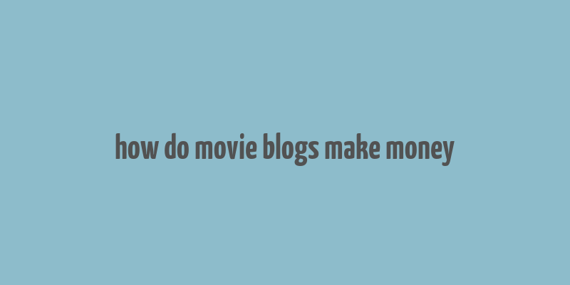 how do movie blogs make money