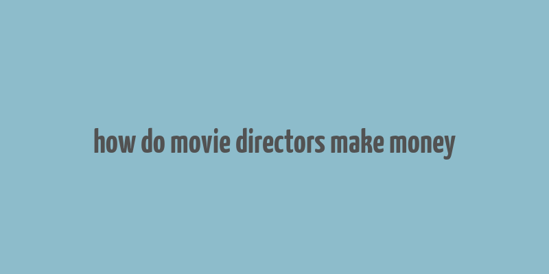 how do movie directors make money