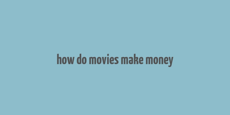 how do movies make money