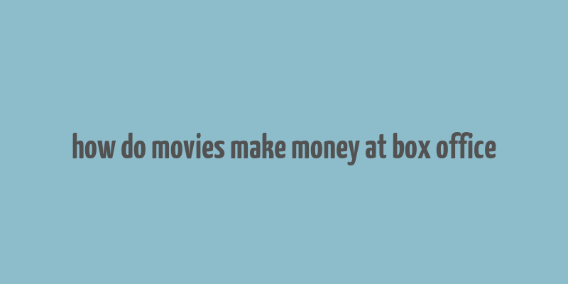 how do movies make money at box office