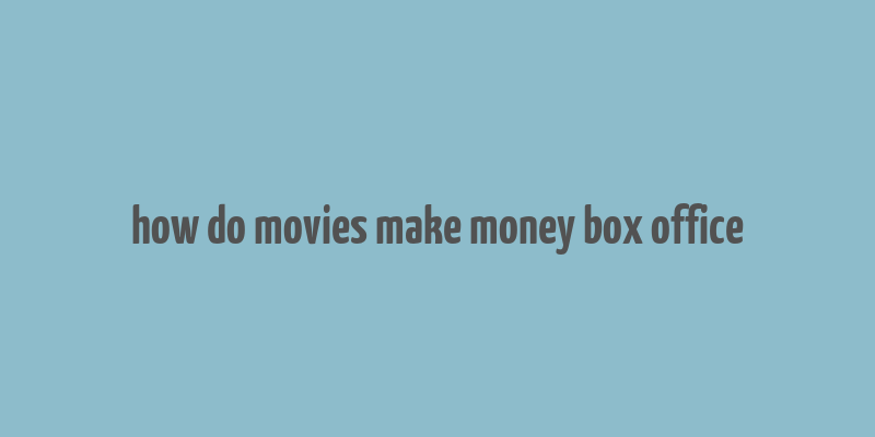 how do movies make money box office