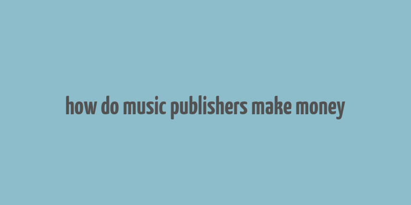 how do music publishers make money