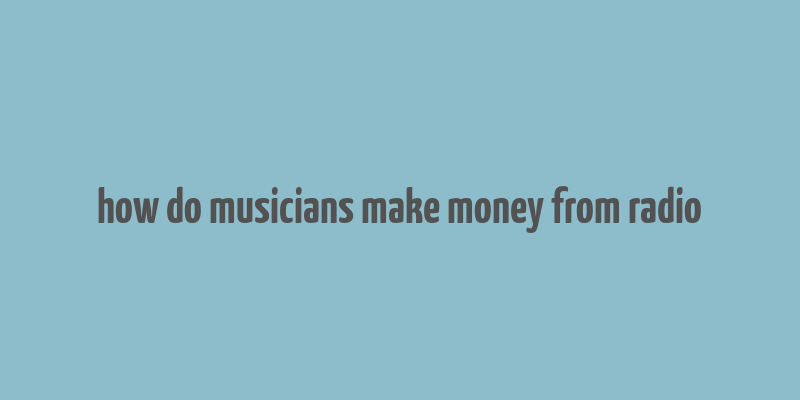 how do musicians make money from radio