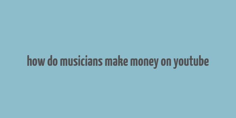 how do musicians make money on youtube