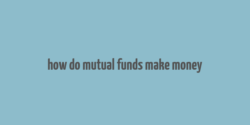 how do mutual funds make money