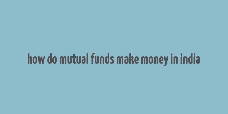 how do mutual funds make money in india