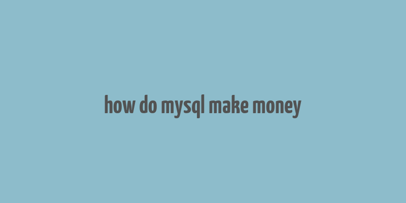 how do mysql make money