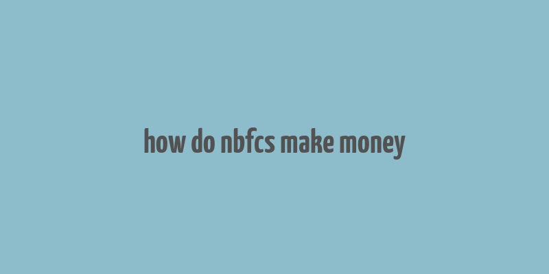 how do nbfcs make money