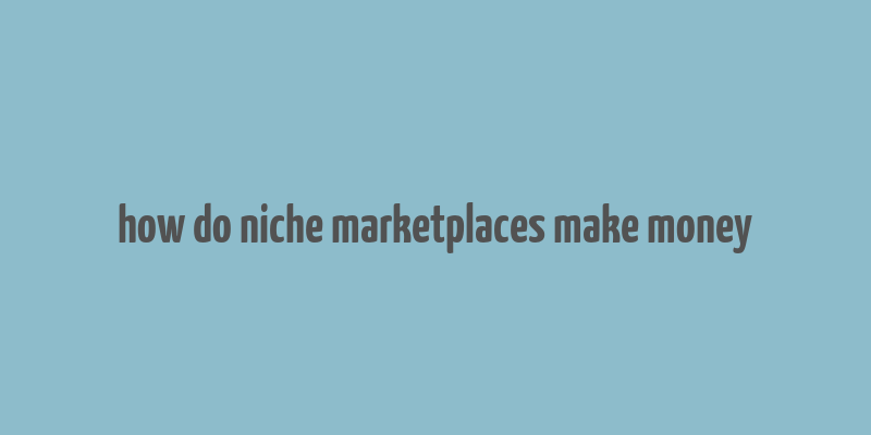 how do niche marketplaces make money