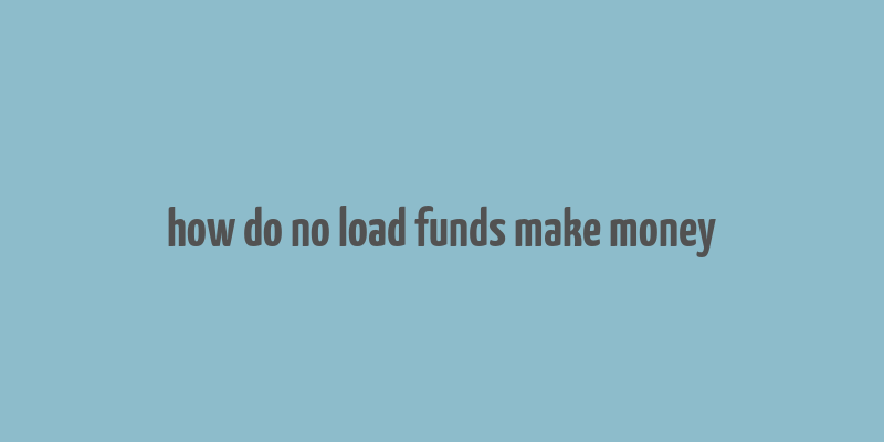 how do no load funds make money