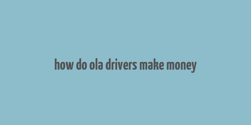 how do ola drivers make money