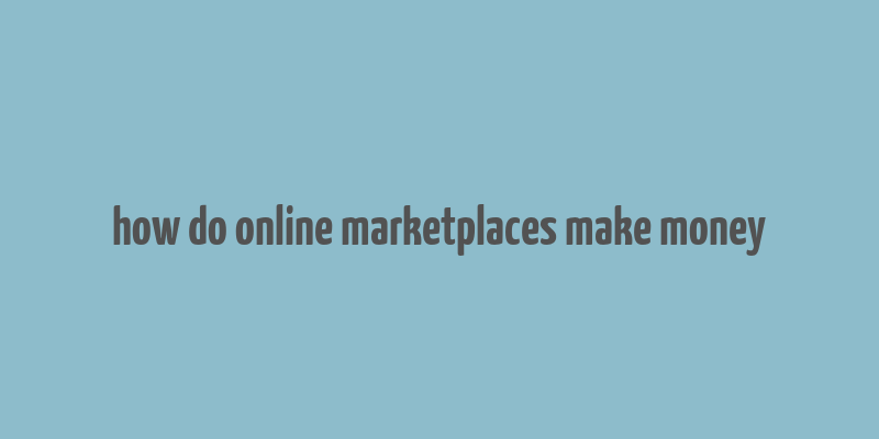 how do online marketplaces make money