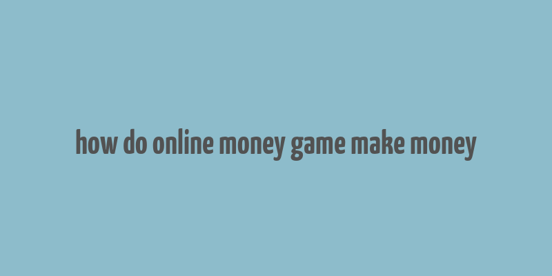 how do online money game make money