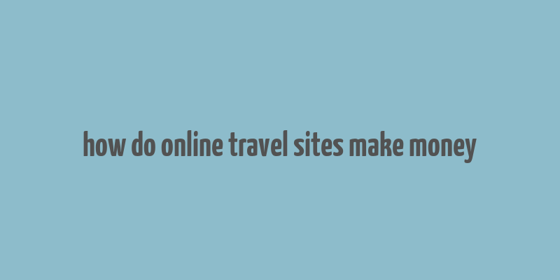 how do online travel sites make money