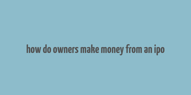 how do owners make money from an ipo