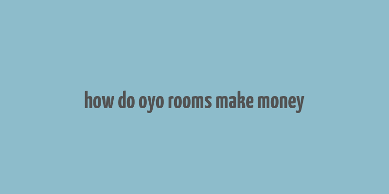 how do oyo rooms make money