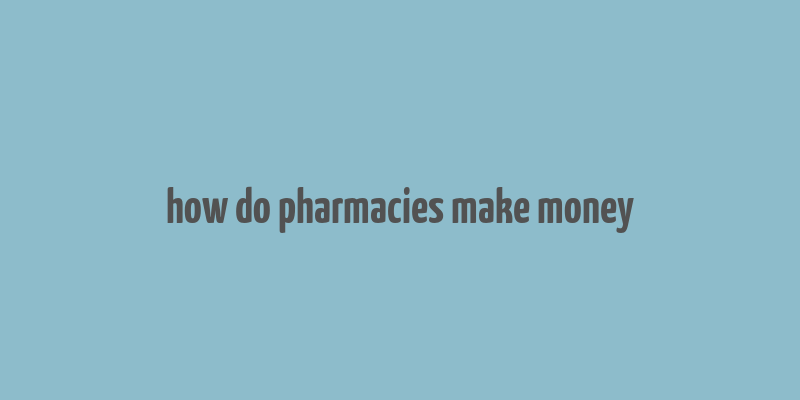 how do pharmacies make money