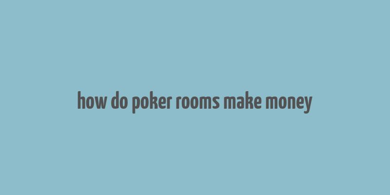 how do poker rooms make money