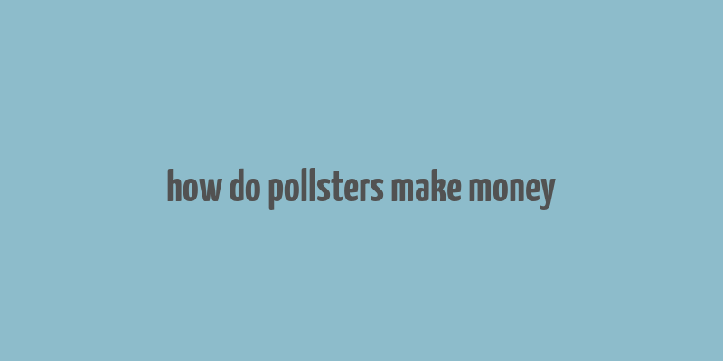 how do pollsters make money