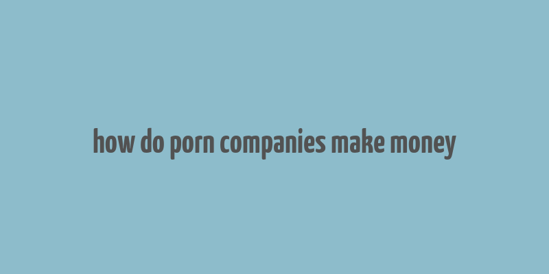 how do porn companies make money