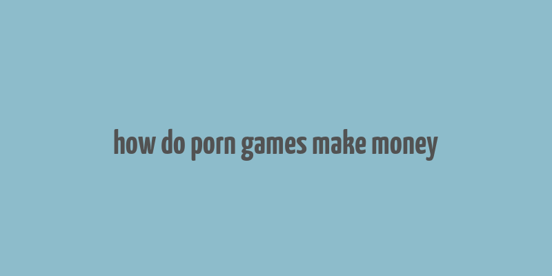 how do porn games make money