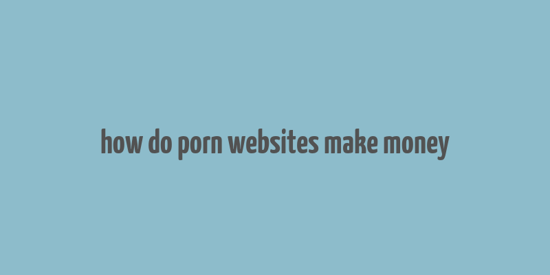 how do porn websites make money