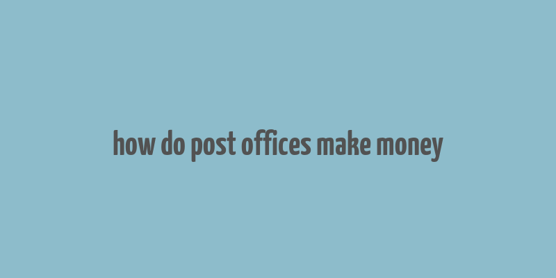 how do post offices make money