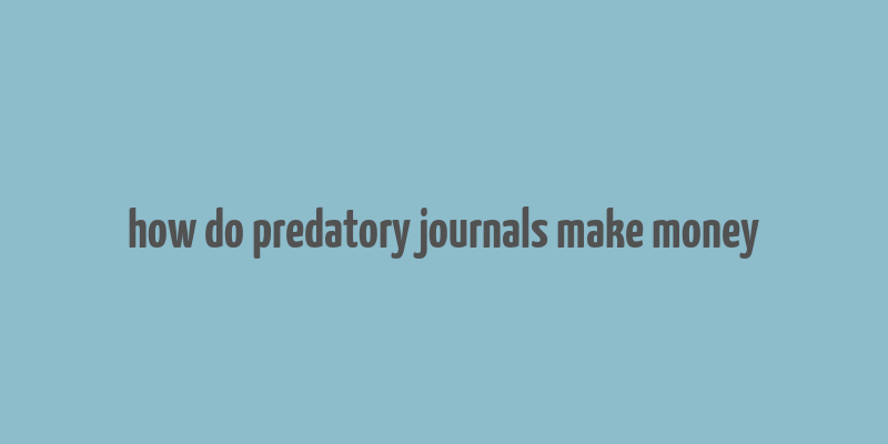 how do predatory journals make money