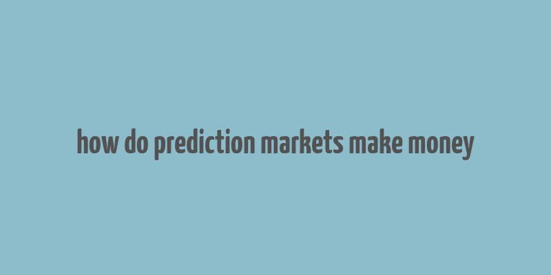 how do prediction markets make money