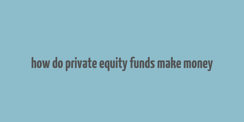 how do private equity funds make money